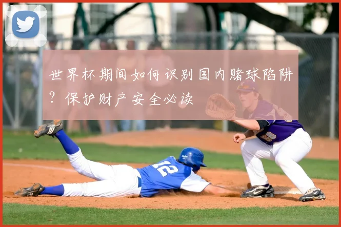 世界杯期间如何识别国内赌球陷阱？保护财产安全必读
