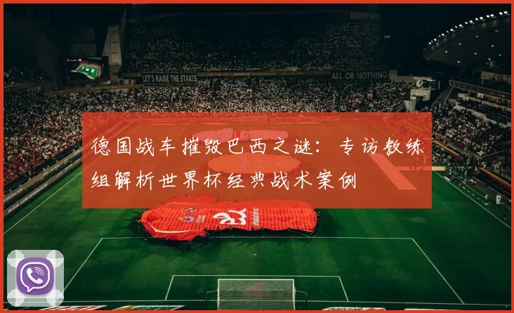 德国战车摧毁巴西之谜：专访教练组解析世界杯经典战术案例
