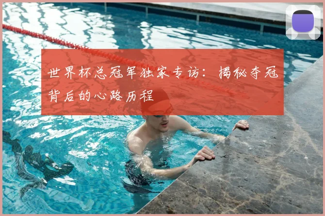 世界杯总冠军独家专访：揭秘夺冠背后的心路历程