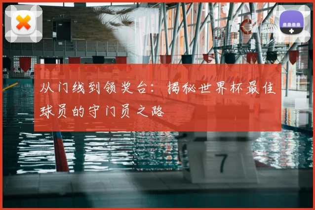 从门线到领奖台：揭秘世界杯最佳球员的守门员之路