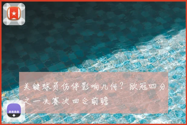 关键球员伤停影响几何？欧冠四分之一决赛次回合前瞻