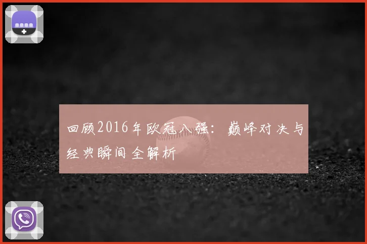 回顾2016年欧冠八强：巅峰对决与经典瞬间全解析