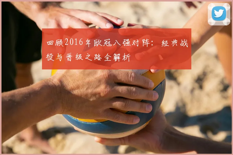 回顾2016年欧冠八强对阵：经典战役与晋级之路全解析