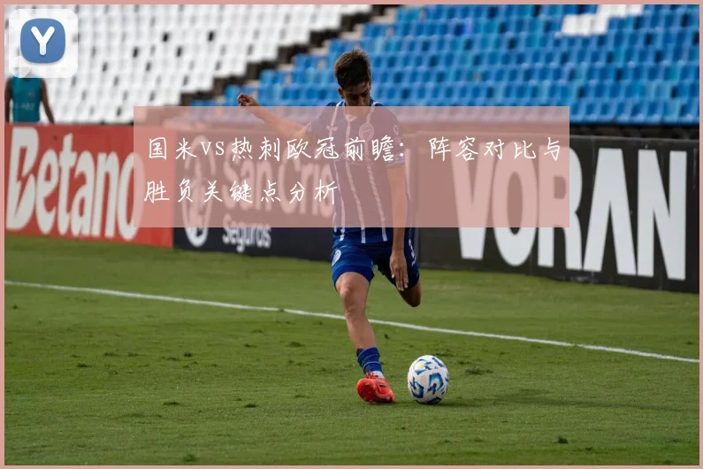 国米vs热刺欧冠前瞻：阵容对比与胜负关键点分析